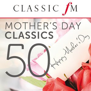 Classical Artists2013《50 Mother's Day Classics (By Classic FM) (50首母亲节古典作品（由古典音乐电台出品）)》专辑封面图片.jpg
