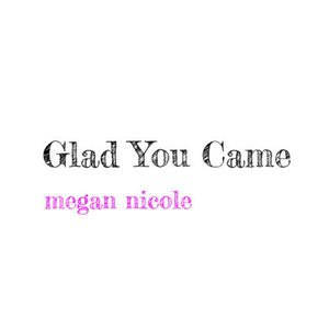 Megan Nicole2012《Glad You Came - Single》专辑封面图片.jpg