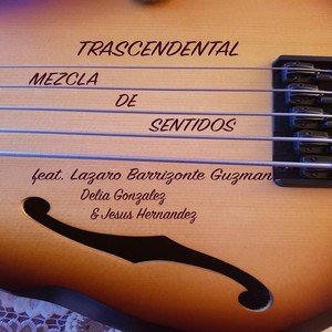 Mezcla de Sentidos2021《Trascendental (feat. Lazaro Barrizonte Guzman, Delia Gonzalez & Jesus H...jpg