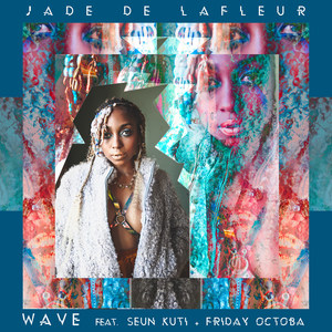 Jade De Lafleur2017《Wave (feat. Seun Kuti & Friday Octoba) (Explicit)》专辑封面图片.jpg